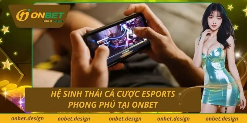 Hệ Sinh Thái Cá Cược eSports Phong Phú Tại Onbet