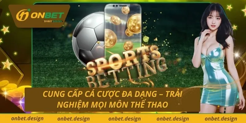 Cung Cấp Cá Cược Đa Dạng – Trải Nghiệm Mọi Môn Thể Thao