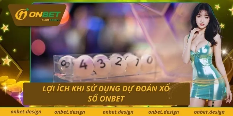 Lợi Ích Khi Sử Dụng Dự Đoán Xổ Số Onbet