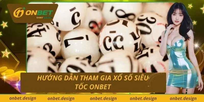 Hướng Dẫn Tham Gia Xổ Số Siêu Tốc Onbet