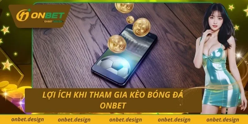 Lợi Ích Khi Tham Gia Kèo Bóng Đá Onbet
