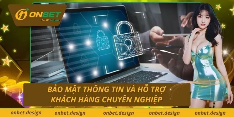 Bảo Mật Thông Tin Và Hỗ Trợ Khách Hàng Chuyên Nghiệp
