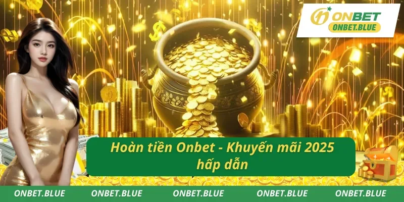 Thông tin khuyến mãi hoàn tiền Onbet 2025