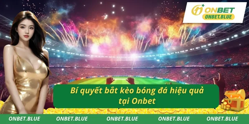 Bí quyết bắt kèo bóng đá Onbet tối ưu hóa chiến thắng