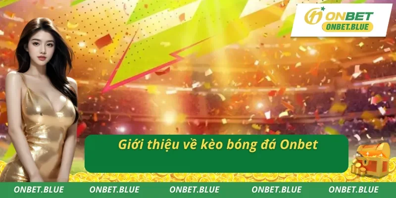 Giới thiệu cơ bản kèo bóng đá Onbet