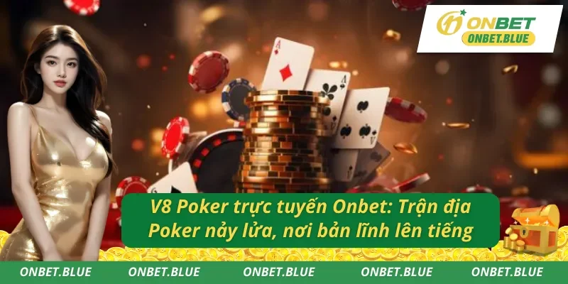 Khám phá V8 Poker trực tuyến Onbet: Đẳng cấp mới trong làng game bài đổi thưởng