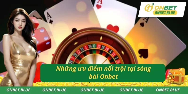 Ưu điểm nổi bật chỉ có tại sòng bài Onbet