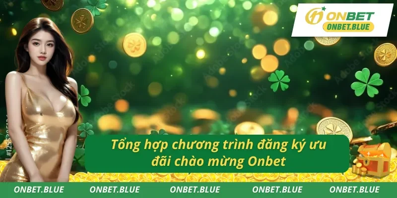Tổng hợp ưu đãi thưởng chào mừng Onbet